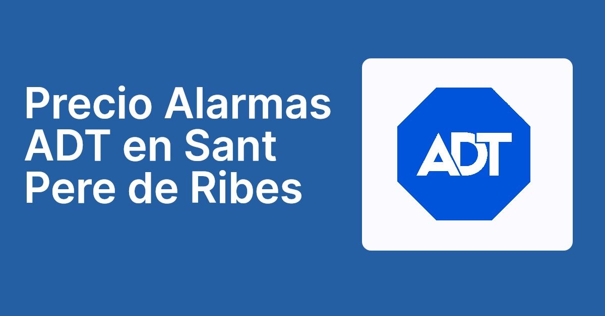 Precio Alarmas ADT en Sant Pere de Ribes